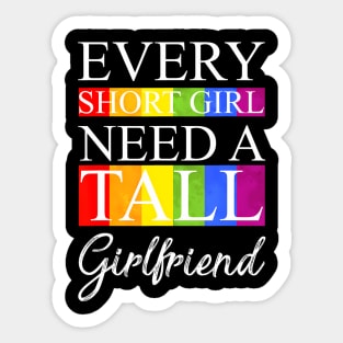 Every Short Girl Needs A Tall Girlfriend Lgbt Sticker